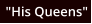 "His Queens"