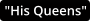 "His Queens"