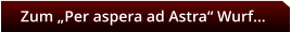 Zum „Per aspera ad Astra“ Wurf…