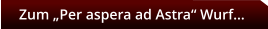Zum „Per aspera ad Astra“ Wurf…