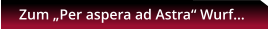 Zum „Per aspera ad Astra“ Wurf…